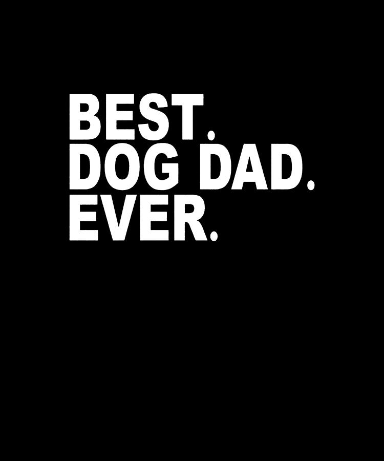 BEST DOG DAD EVER GRAPHIC TEE PUPPY ANIMAL MEN PETS FUNNY meme Digital Art  by Samuel Higinbotham - Pixels
