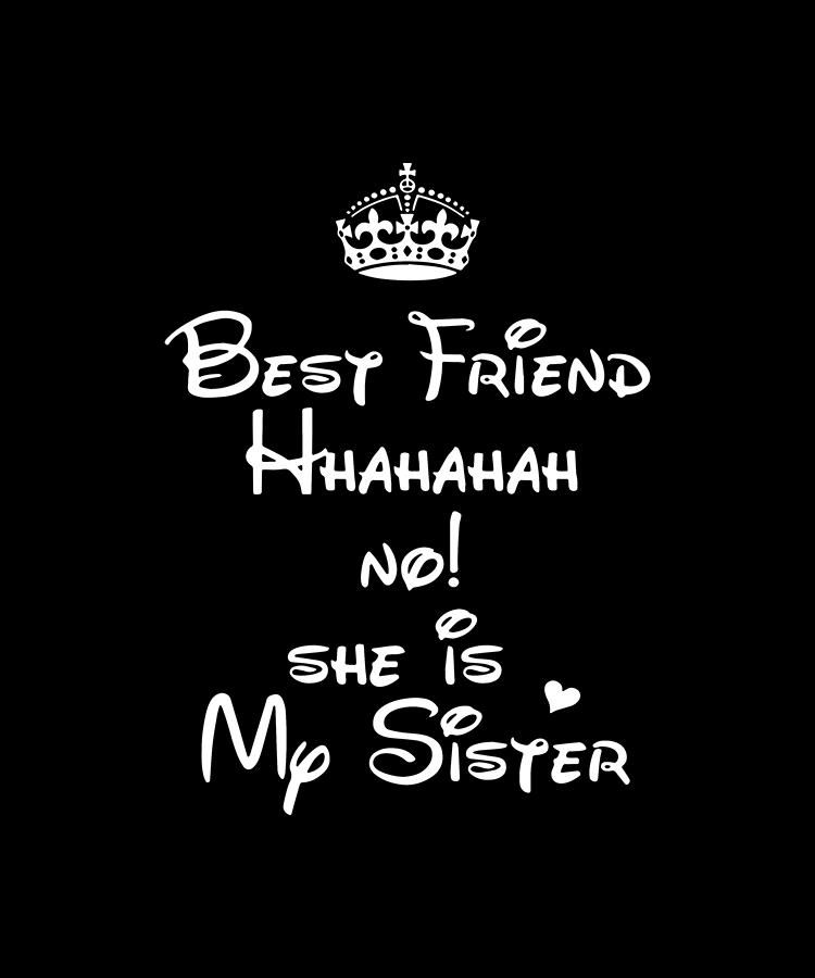 Best Friend Hhahahaa Not She Is My Sister Digital Art By Archer Kossak