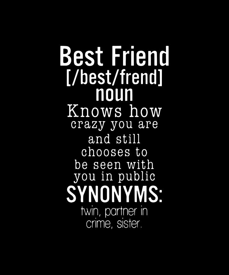 Best Friend Noun Knows How Crazy You Are And Still Chooses To Be Seen ...