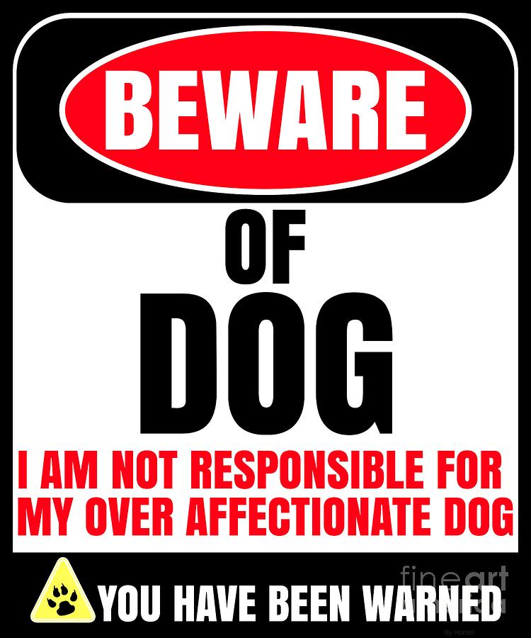 Dog Digital Art - Beware of Dog I Am Not Responsible For My Over Affectionate Dog You Have Been Warned by Jose O