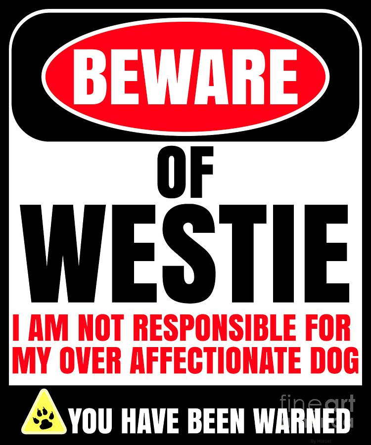 Dog Digital Art - Beware of Westie I Am Not Responsible For My Over Affectionate Dog You Have Been Warned by Jose O