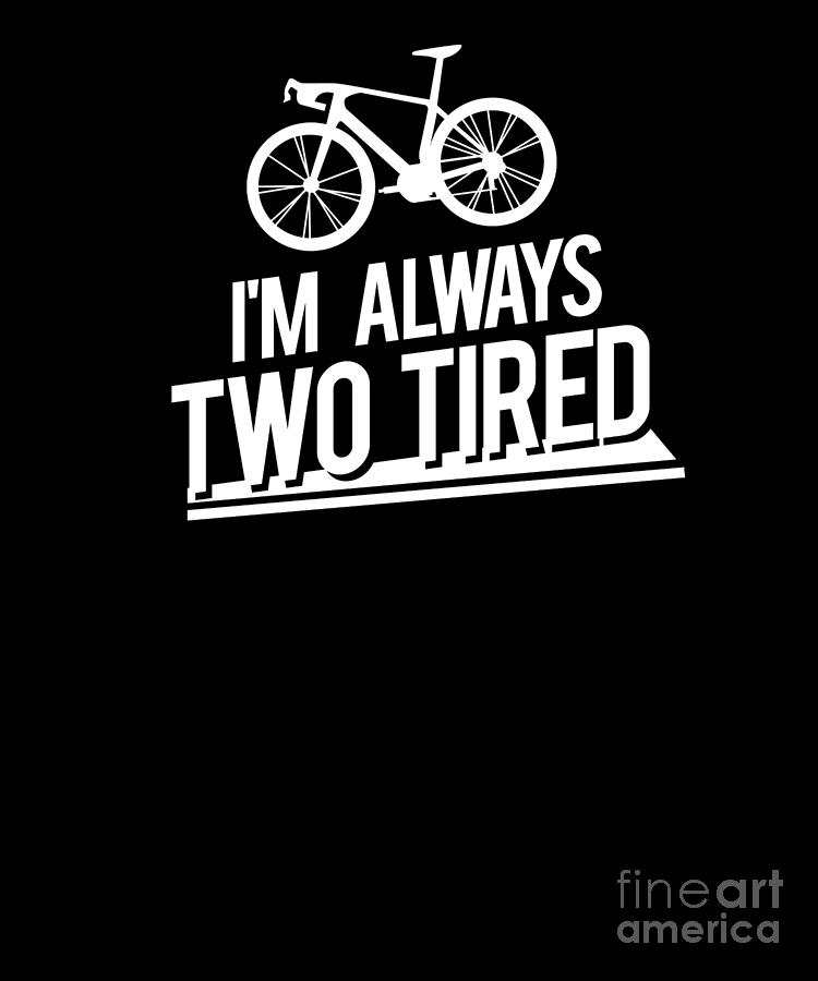 Bike Racing Cyclist Always Two Tired Bike Pun Digital Art by Henry B ...