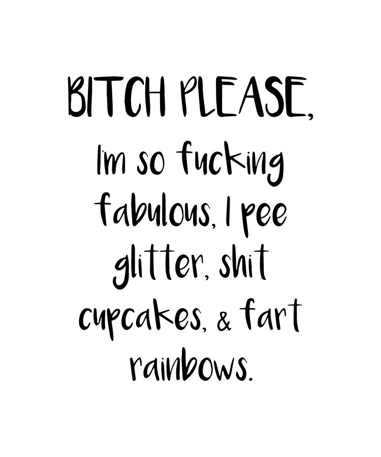Bjtch Please I'm so F&cking Fabulous I Pee Glitter Shjt Rainbows and Fart Cupcak 