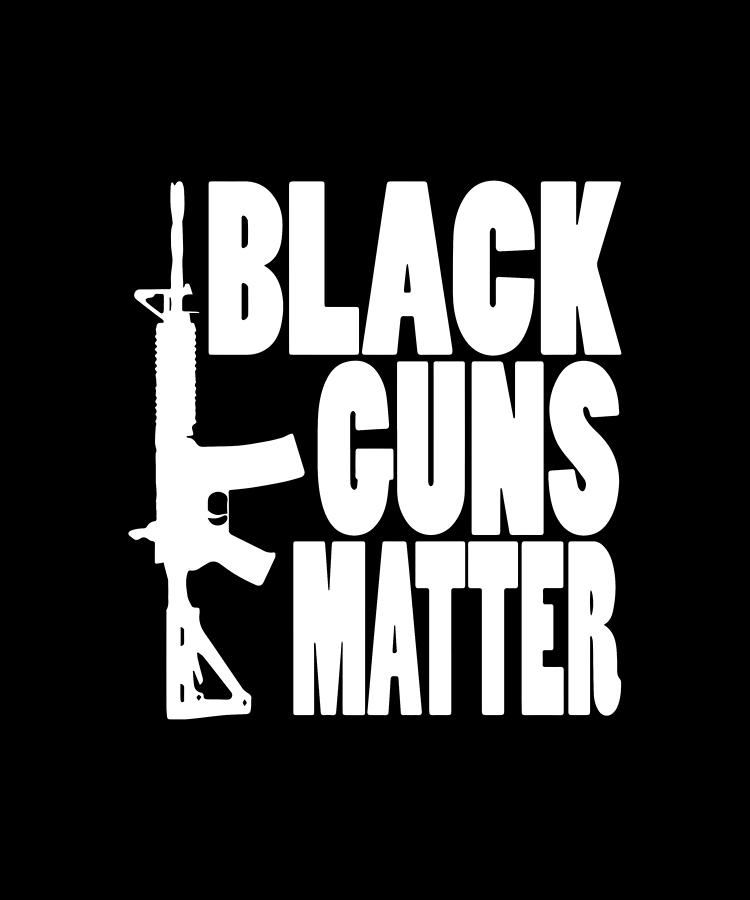 Black Guns Matter Pro Gun Black Ar 15 Ak47 2Nd Amendment Gun Digital ...