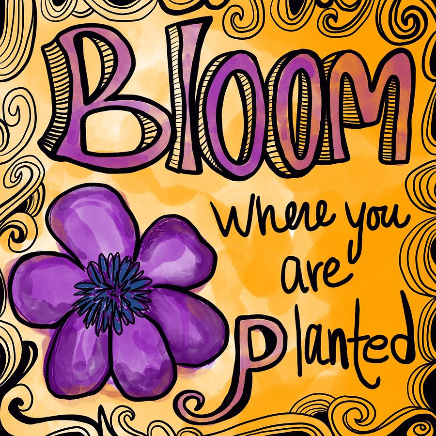 Bloom Where You Are Planted Digital Art by Jennifer Maroney - Fine Art ...