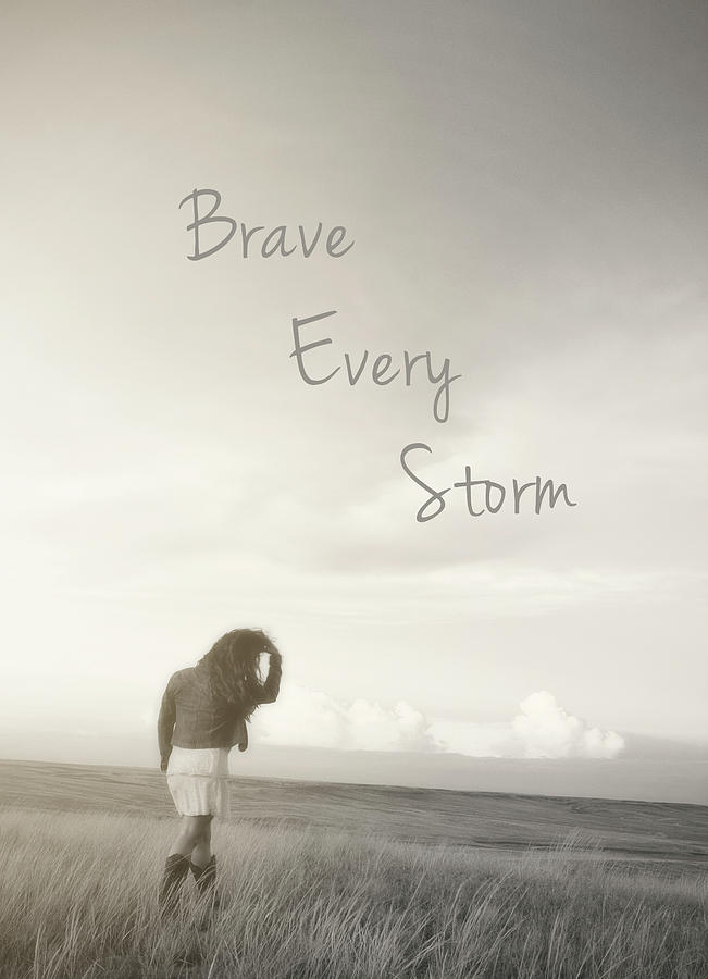 Inspirational Photograph - Brave Every Storm by Amanda Smith