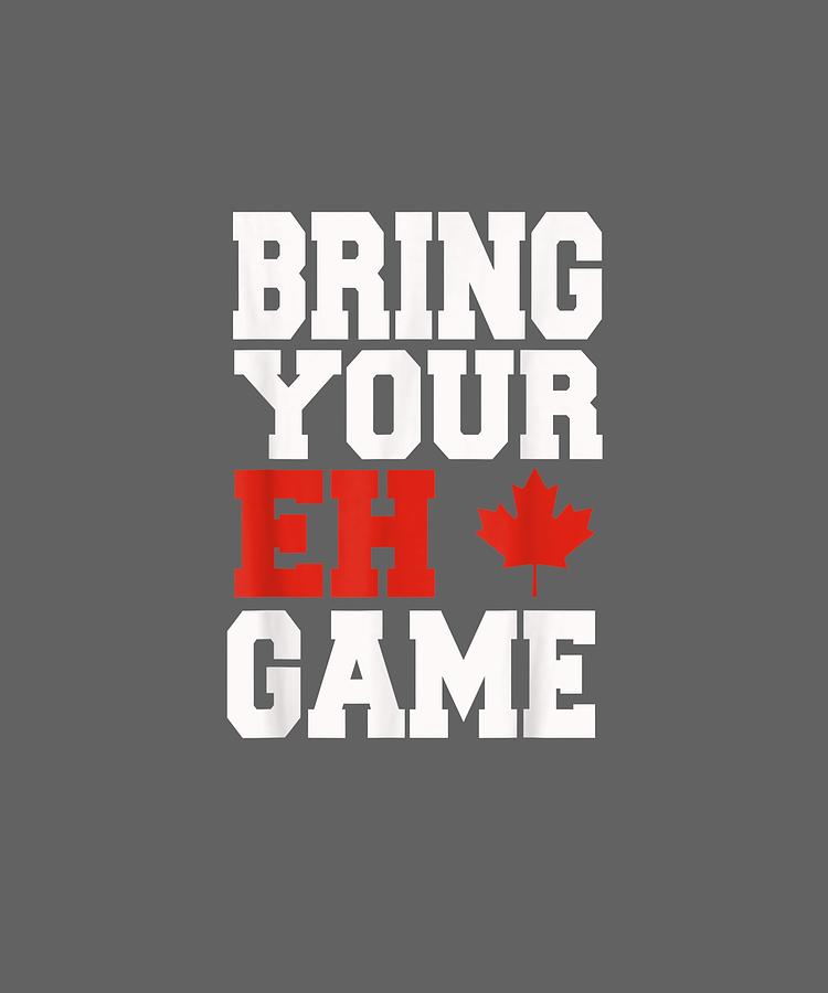 Bring Digital Art - Bring Your Eh Game Funny Go Canada Gift Shirt by Do David Bring Digital Art - Bring Your Eh Game Funny Go Canada Gift Shirt by Do David