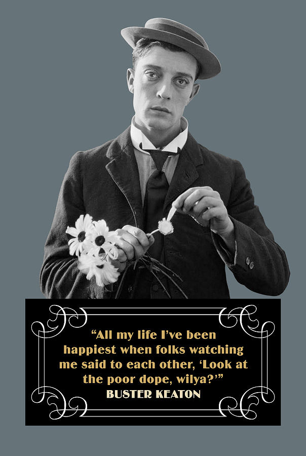 Buster Keaton Quotes - All My Life I Have Been Happiest When Folks ...