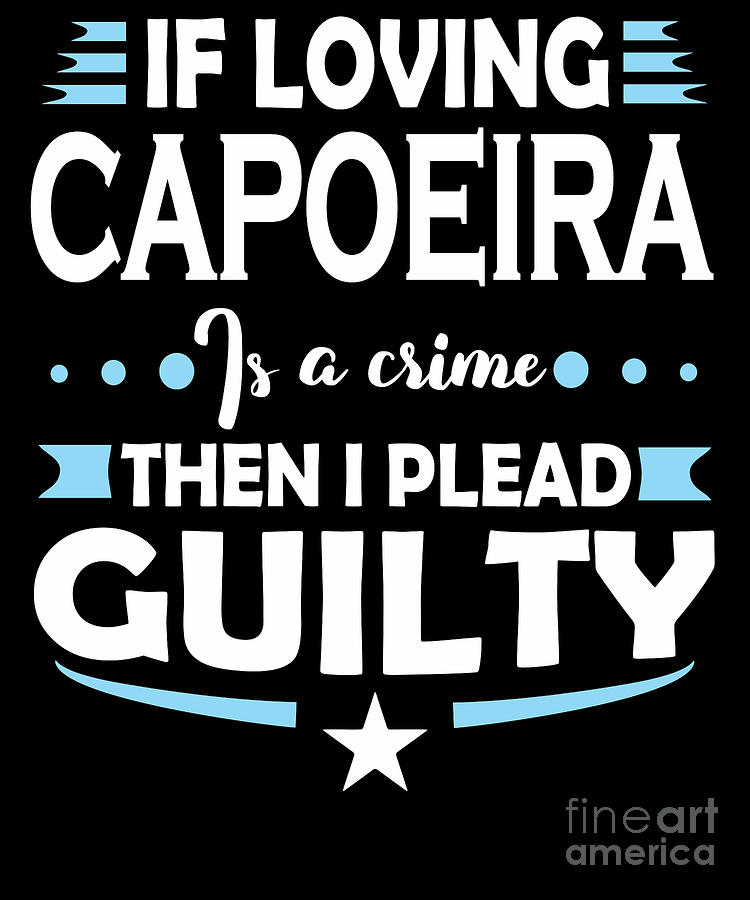 Sports Digital Art - Capoeira Lover Pleading Guilty Quote  by Dusan Vrdelja