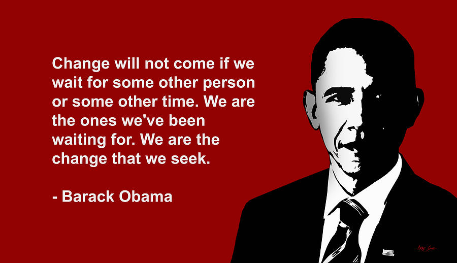Change Will Not Come If We Wait Change Will Not Come If We Wait For Some Other Person Or Some Other Time. We  Are The Ones We've Been Mixed Media By Artguru Official -Quotes | Pixels