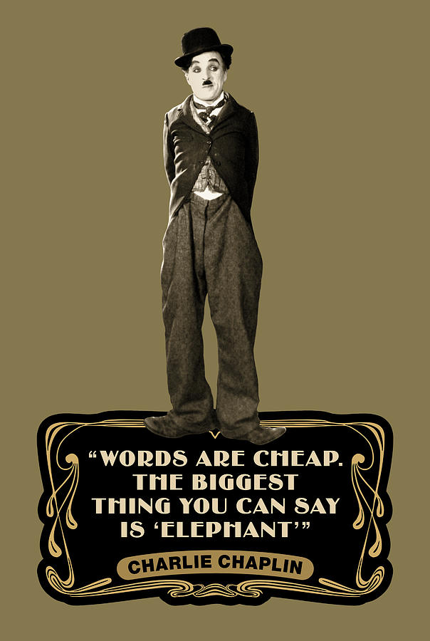 Charlie Chaplin Quotes Words Are Cheap The Biggest Thing You Can Say Is Elephant