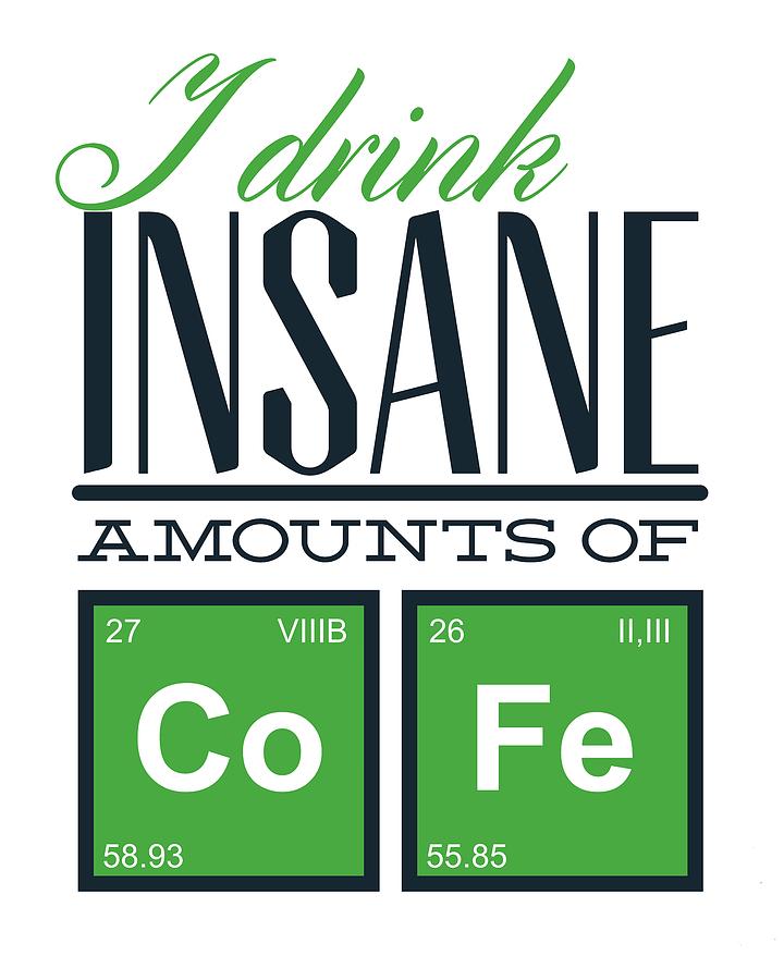 Chemistry Humor Funny Quote I drink insane amounts of Co Fe Digital Art by Matthias Hauser