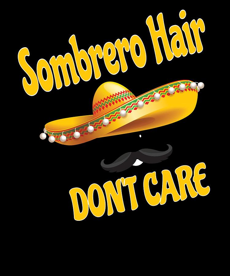 Sombrero Drawing - Cinco de Mayo Sombrero Hair Dont Care by Kanig Designs