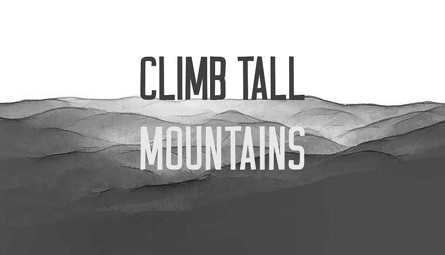Climb Tall Mountains #inspirational Photograph by Andrea Anderegg