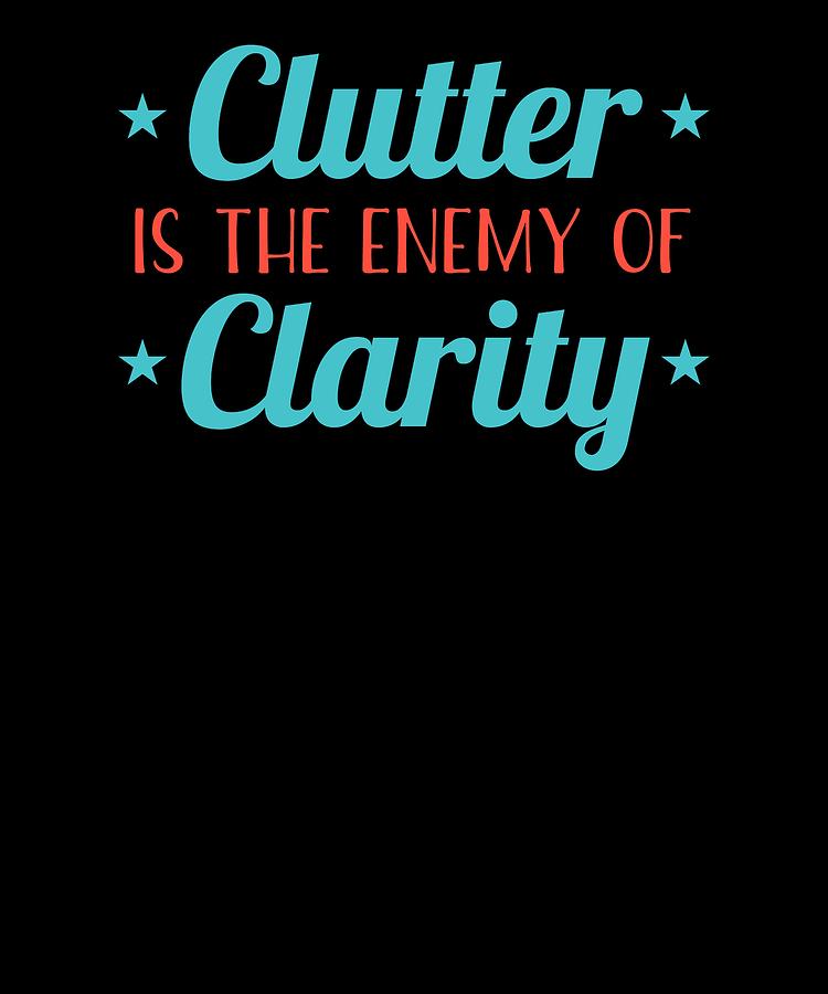 Clutter is The Enemy Of Clarity Digital Art by Lin Watchorn