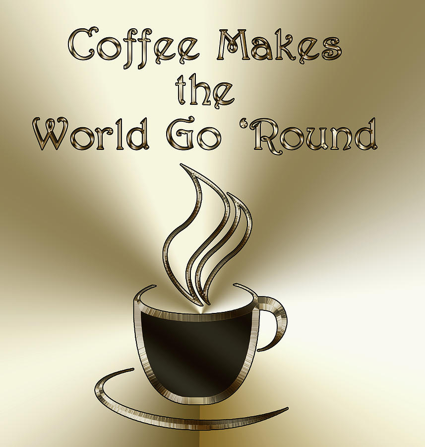 Coffee Makes the World Go Round Digital Art by Chuck Staley