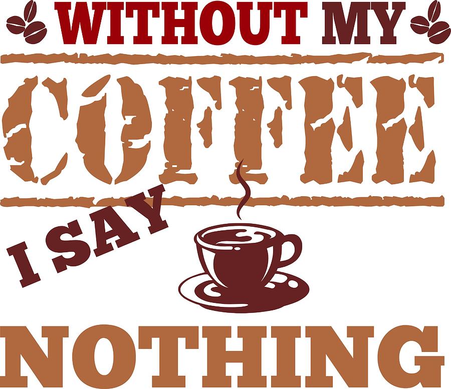 Cool and funny saying Without my coffee I say nothing Drawing by Patricia Piotrak