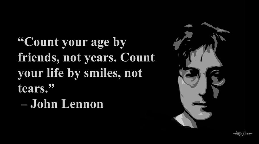 Count your age by friends, not years, count your life by smiles, not