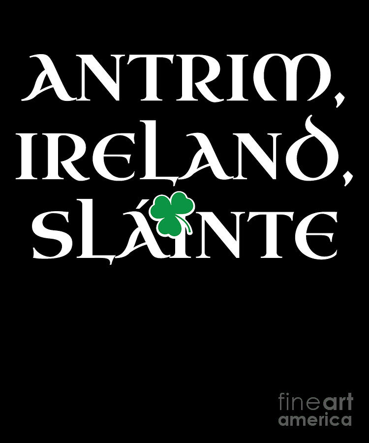 County Antrim Ireland Gift Funny Gift for Antrim Residents Irish Gaelic Pride St Patricks Day St Pattys 2019 Digital Art by Martin Hicks