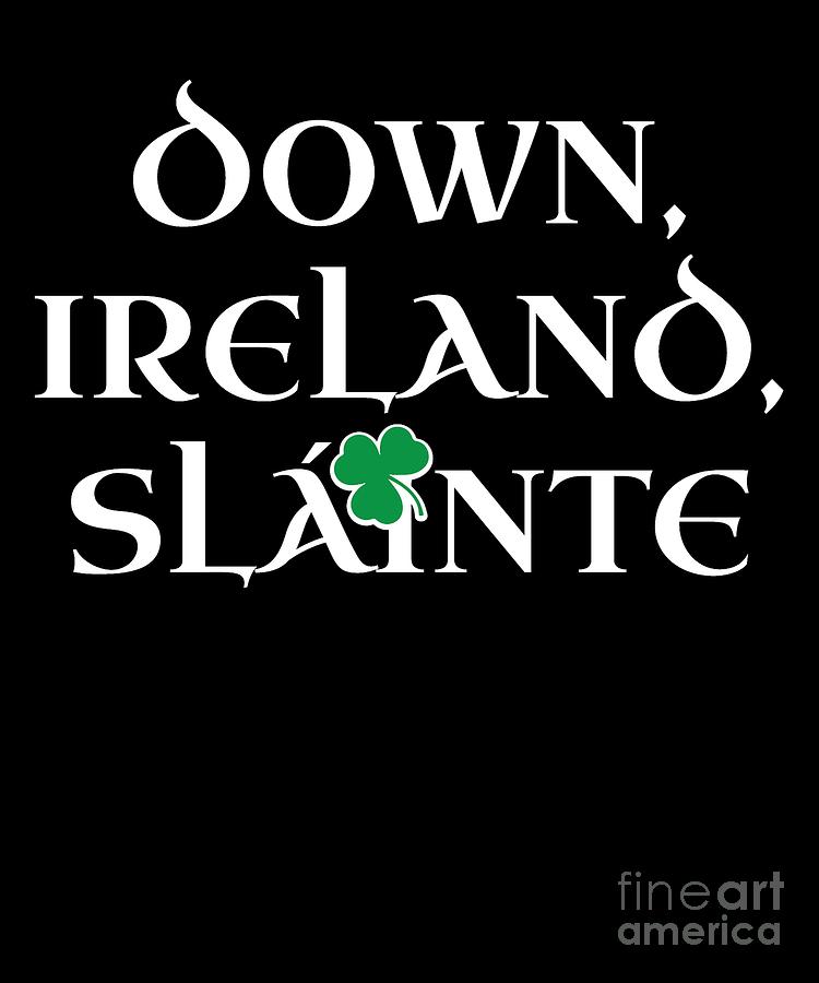 County Down Ireland Gift Funny Gift for Down Residents Irish Gaelic Pride St Patricks Day St Pattys 2019 Digital Art by Martin Hicks