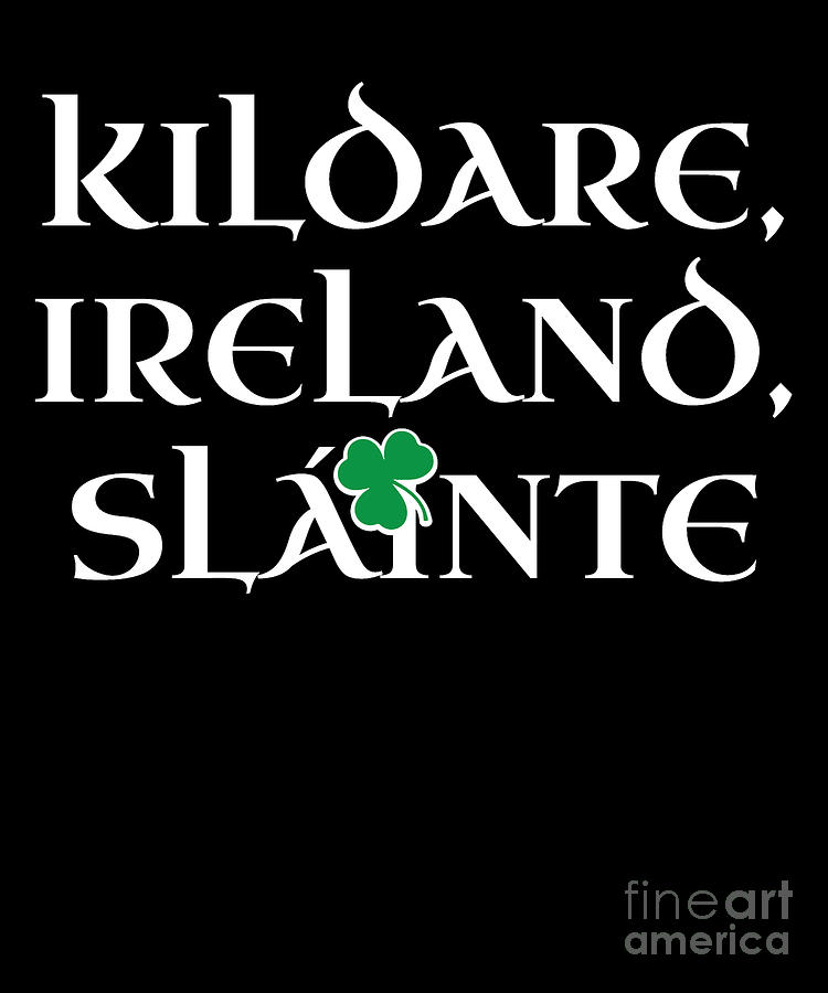 County Kildare Ireland Gift Funny Gift for Kildare Residents Irish Gaelic Pride St Patricks Day St Pattys 2019 Digital Art by Martin Hicks