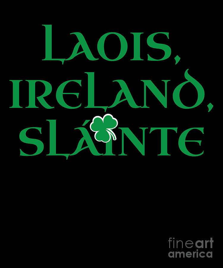 County Laois Ireland Gift Funny Gift for Laois Residents Irish Gaelic Pride St Patricks Day St Pattys 2019 Digital Art by Martin Hicks