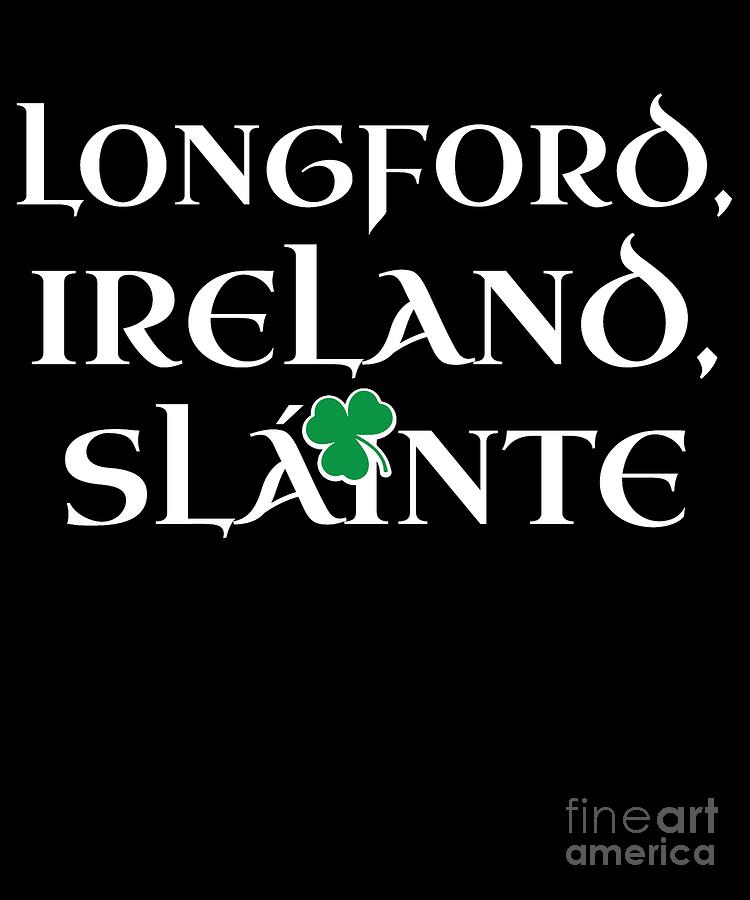 County Longford Ireland Gift Funny Gift for Longford Residents Irish Gaelic Pride St Patricks Day St Pattys 2019 Digital Art by Martin Hicks