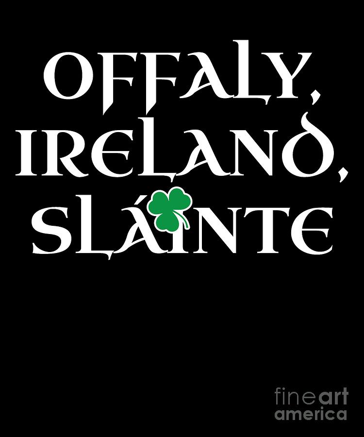 County Offaly Ireland Gift Funny Gift for Offaly Residents Irish Gaelic Pride St Patricks Day St Pattys 2019 Digital Art by Martin Hicks