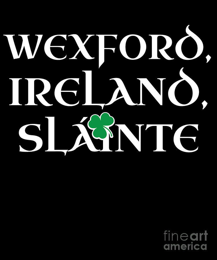 County Wexford Ireland Gift Funny Gift for Wexford Residents Irish Gaelic Pride St Patricks Day St Pattys 2019 Digital Art by Martin Hicks