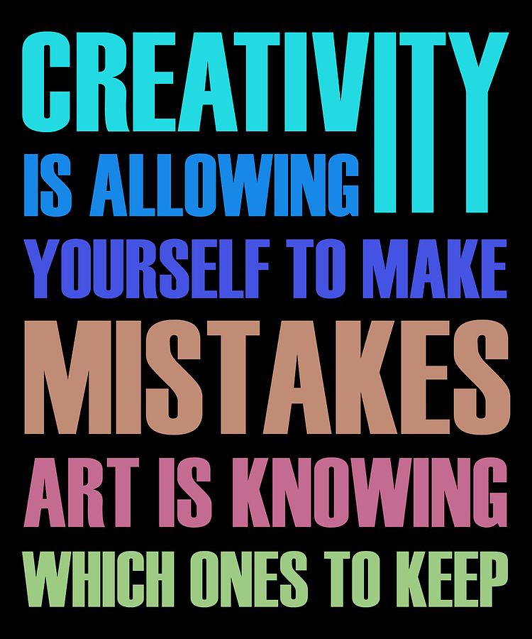 Creativity Is Allowing Yourself To Make Mistakes Art Is Knowing 1 ...