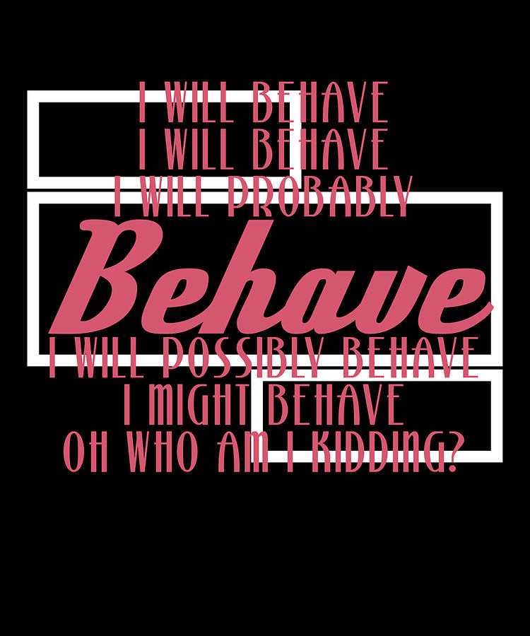 Cute Behave Tshirt Design I Will Behave Mixed Media By Roland Andres