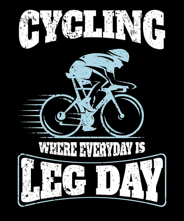 Cycling Where Every Day is Leg Day Funny Cyclist Workout Bike Digital Art  by Grace Collett - Fine Art America