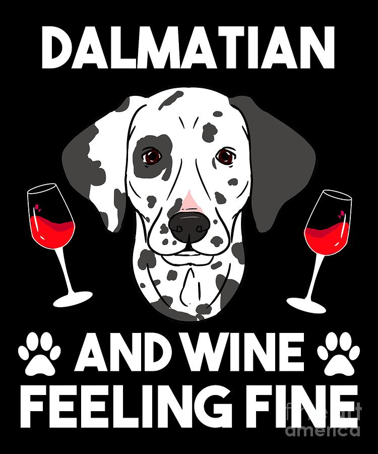Wine Digital Art - Dalmatian And Wine Felling Fine Dog Lover by TeeQueen2603 Wine Digital Art - Dalmatian And Wine Felling Fine Dog Lover by TeeQueen2603