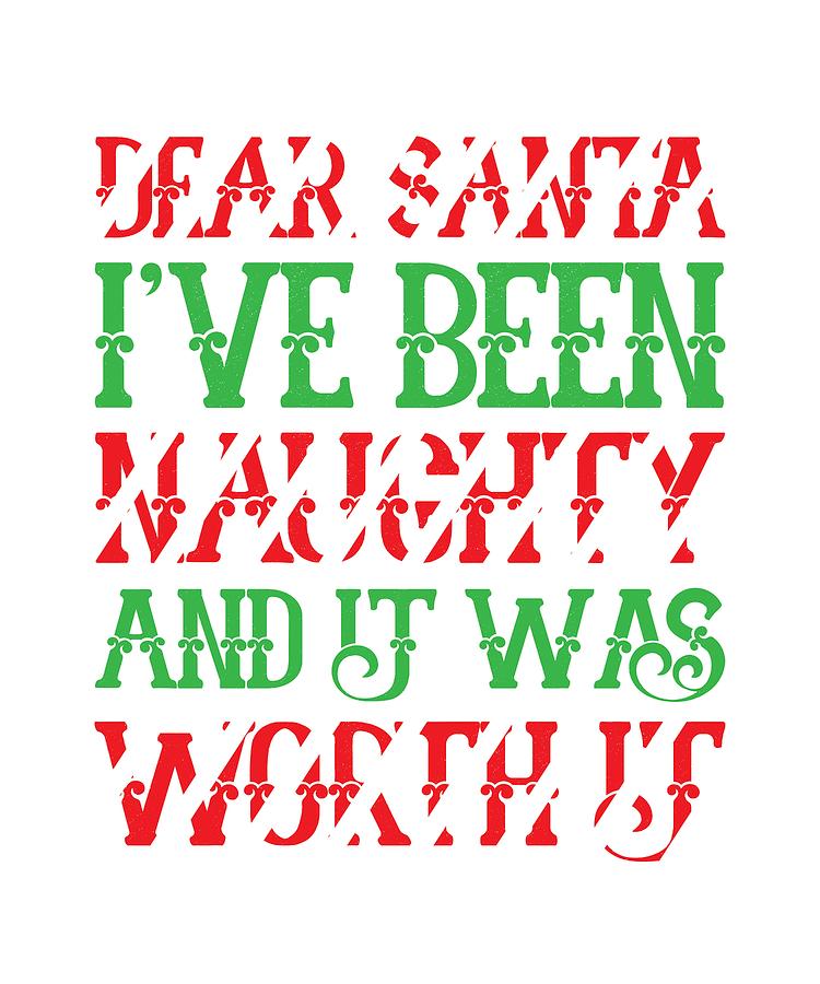 Dear Santa Ive Been Naughty And It Was Worth It Ts Digital Art By