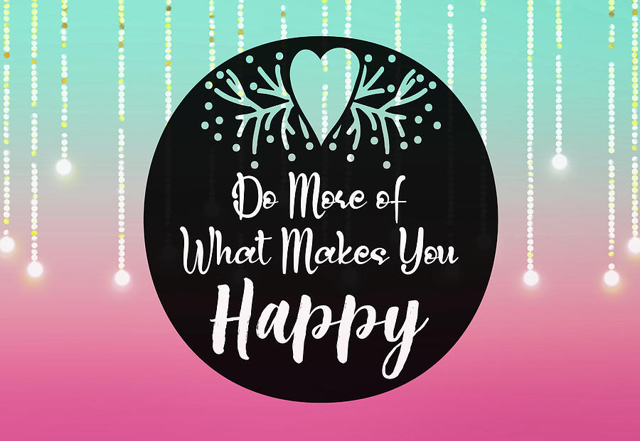 Do More Of What Makes You Happy 2 Digital Art by Johanna Hurmerinta