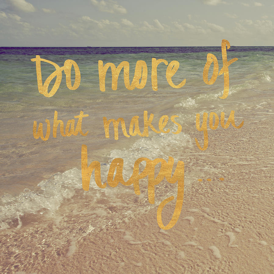 Do Painting - Do More Of What Makes You Happy by Susan Bryant