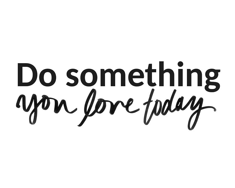 Do Something You Love Today Digital Art by Sd Graphics Studio