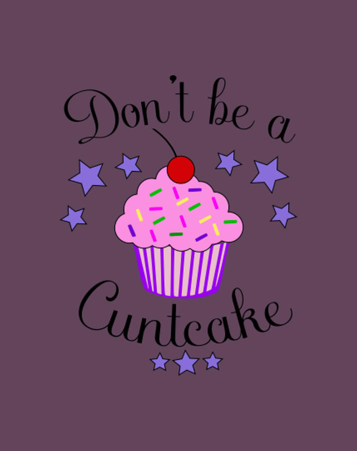 Don't Be A Cuntcake Photograph by Various - Fine Art America