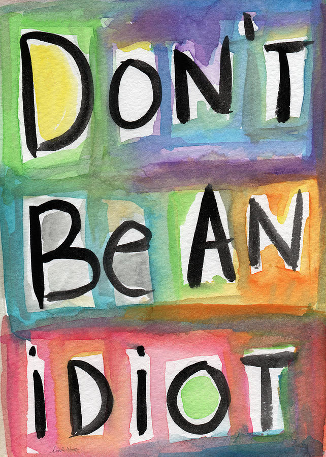Typography Painting - Dont Be An Idiot by Linda Woods