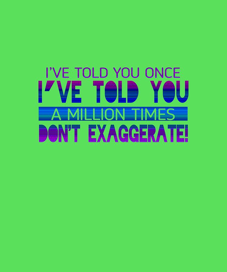 Dont Exaggerate Digital Art by Shopzify Dont Exaggerate Digital Art by Shopzify