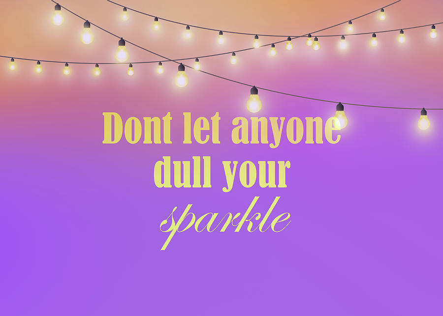 Dont Let Anyone Dull Your Sparkle 2 Digital Art by Johanna Hurmerinta
