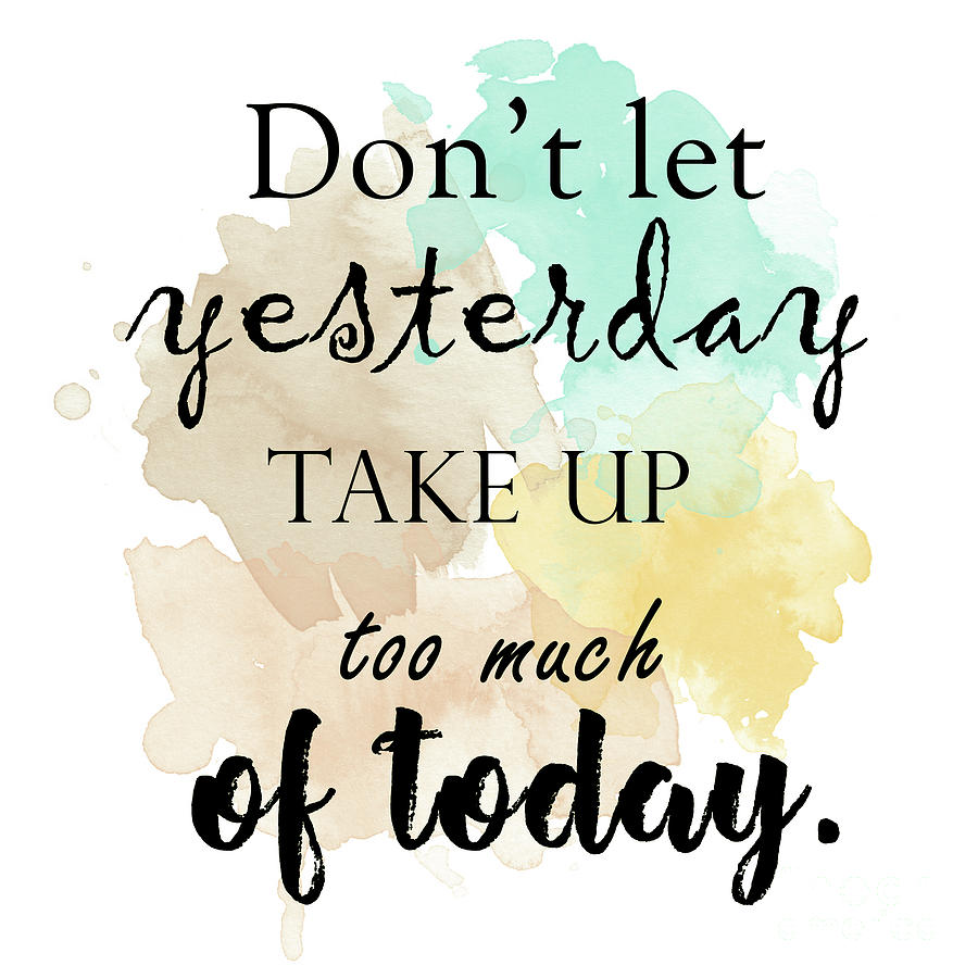 Don't let yesterday take up too much of today.. 15 Digital Art by Prar ...