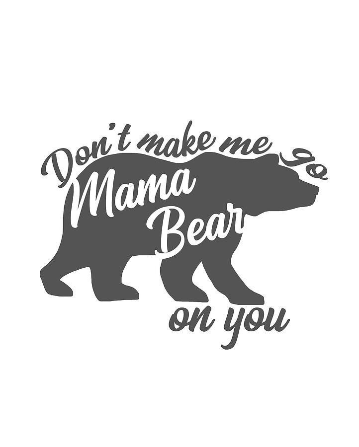 Don't Make Me Go Mama Bear by Anna Quach