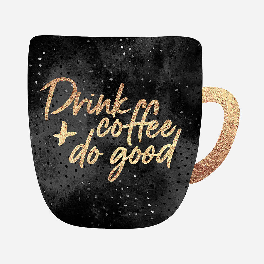 Coffee Digital Art - Drink Coffee And Do Good by Elisabeth Fredriksson