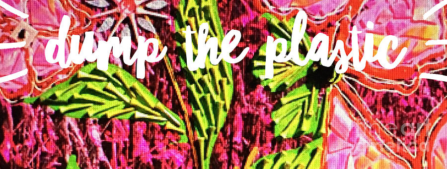 Dump the Plastic by Sheila McPhee Dump the Plastic by Sheila McPhee