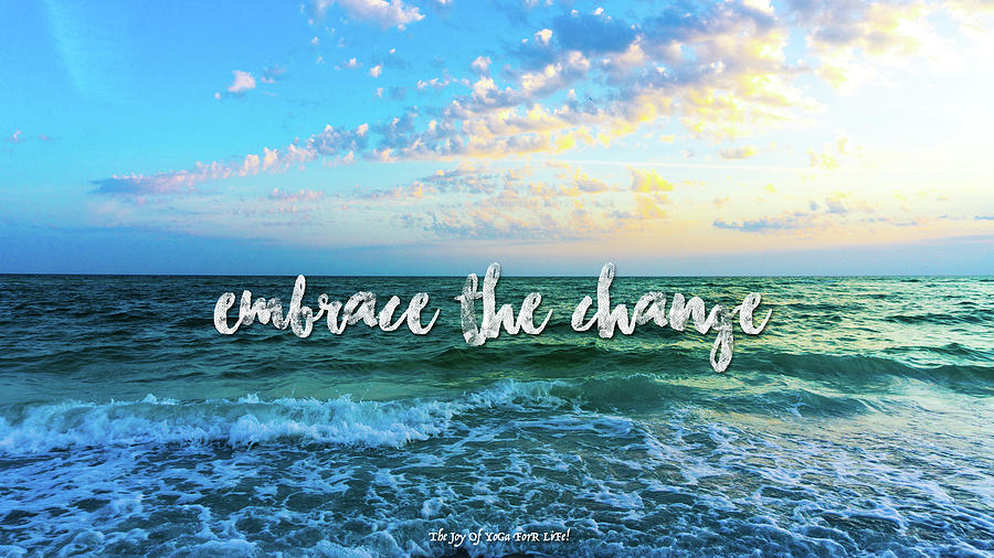 Embrace The Change Photograph by The Joy Of Yoga For Life - Fine Art ...