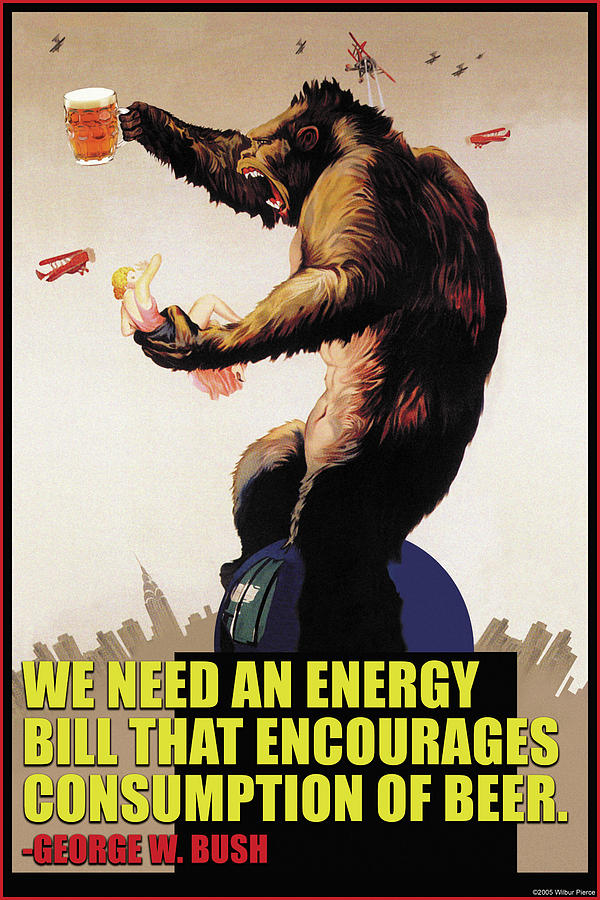 Energy bill that encourages consumption of beer _ George Bush Painting by Wilbur Pierce