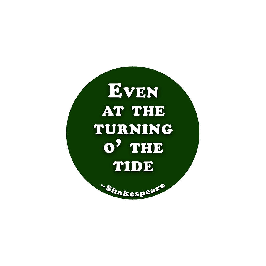 Even at the turning o the tide #shakespeare #shakespearequote Digital Art by TintoDesigns