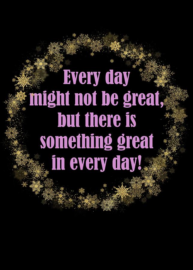 Every Day Might Not Be Great But There Is Something Great In Every Day Gold Pink Theme Digital Art by Johanna Hurmerinta
