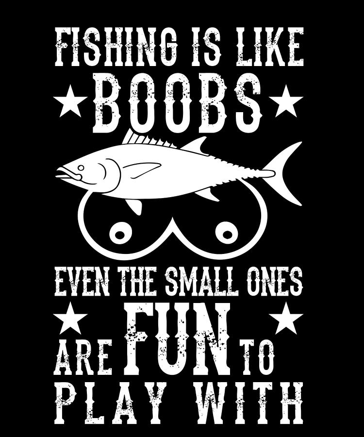 https://images.fineartamerica.com/images/artworkimages/mediumlarge/2/fishing-is-like-boobs-product-pics.jpg